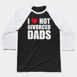 I Love Hot Divorced Dads Baseball T-Shirt